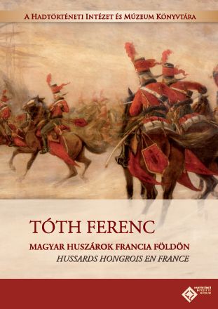 Magyar huszárok francia földön: megjelent Tóth Ferenc új kötete