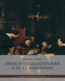 Megjelent Oborni Teréz új könyve: Erdélyi országgyűlések a 16–17. században