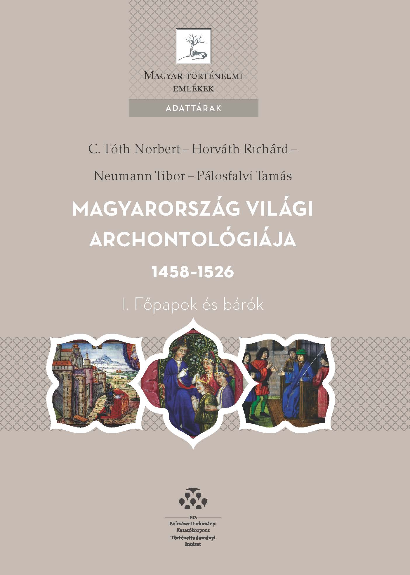 Intézetünk Kiadványtár oldalán letölthetőek a a Magyarország világi archontológiája 1458–1526. I. Főpapok és bárók, valamint a Magyarország világi archontológiája 1458–1526. II. Megyék című kötetek